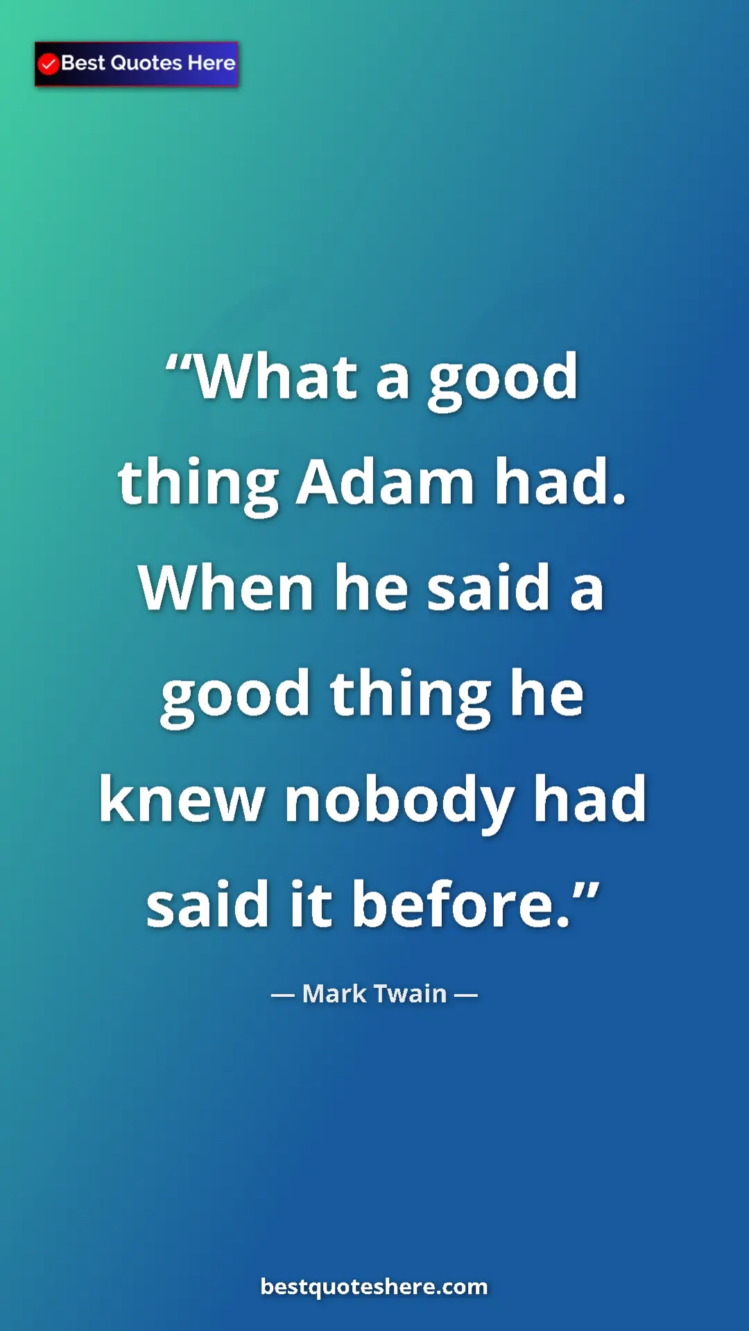 Pinterest quote poster by Mark Twain: "What a good thing Adam had. When he said a good thing he..."