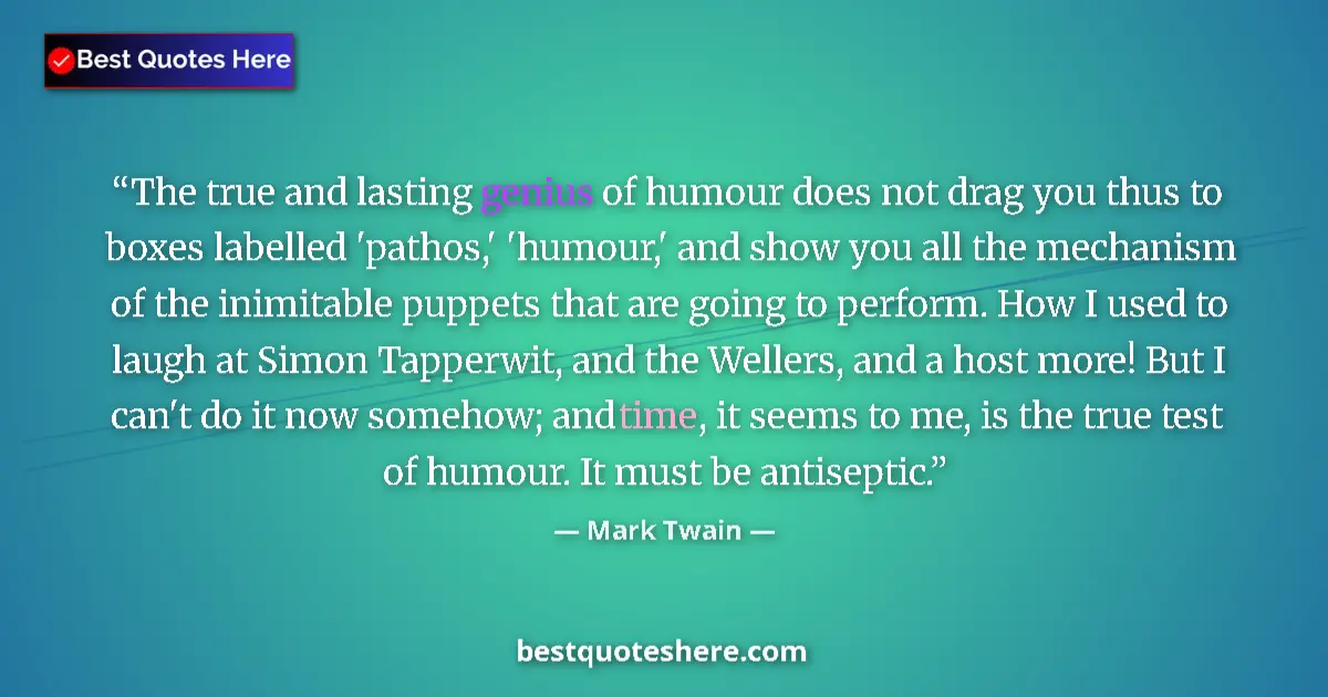 Quote by Mark Twain: The true and lasting genius of humour does not drag you thus to boxes labelled 'pathos,' 'humour,' a...