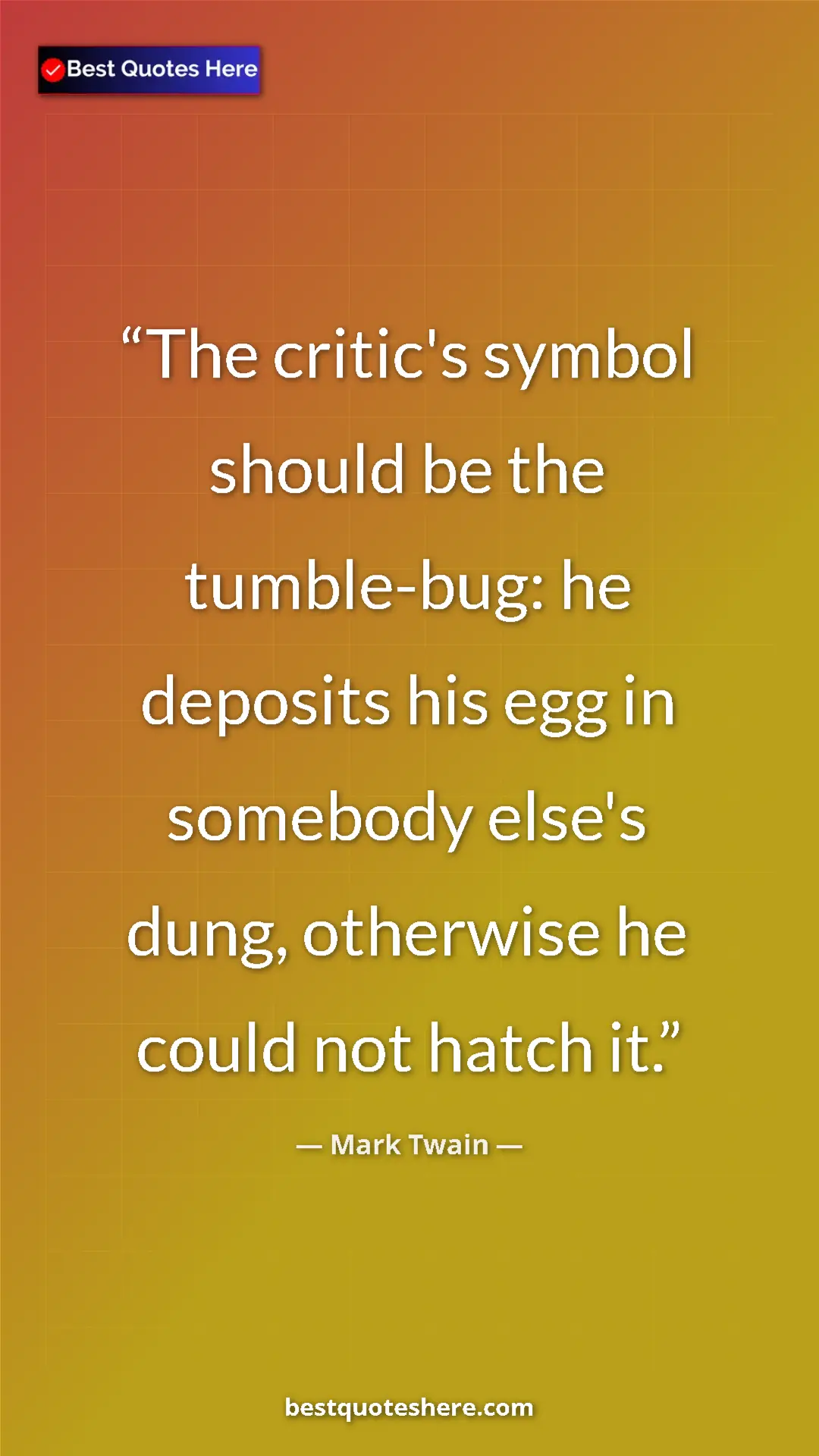 Pinterest quote poster by Mark Twain: "The critic's symbol should be the tumble-bug: he deposits..."