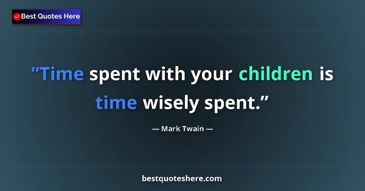 Mark Twain quote: "Time spent with your children is time wisely spent."