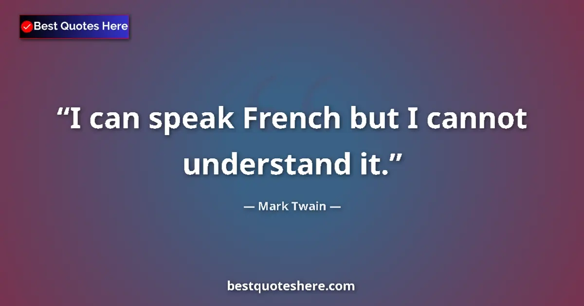 Quote by Mark Twain: I can speak French but I cannot understand it....