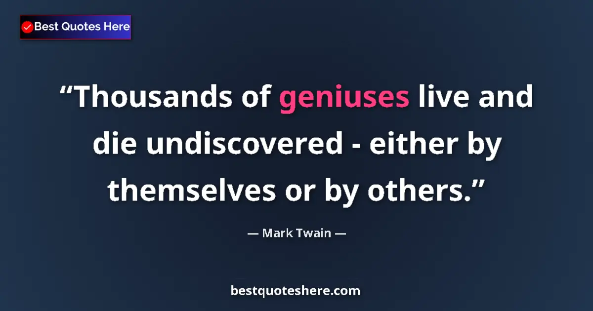 Mark Twain quote: "Thousands of geniuses live and die undiscovered - either by..."