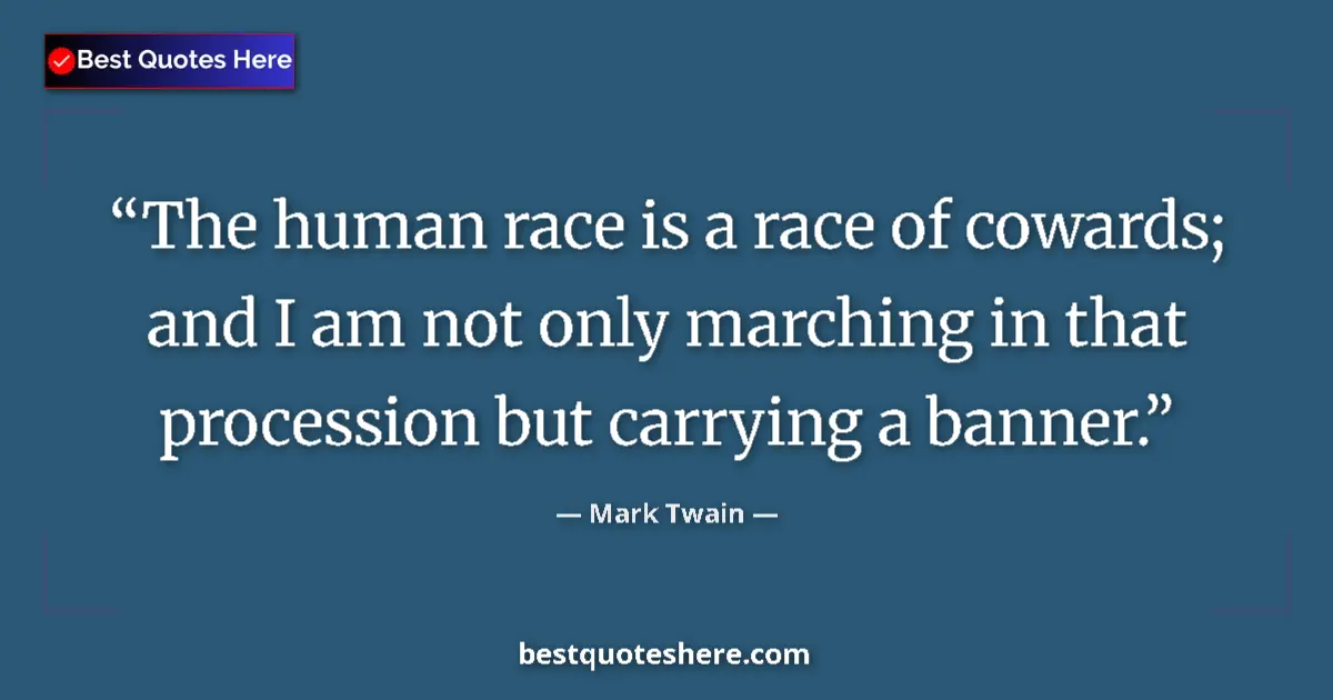 Quote by Mark Twain: The human race is a race of cowards; and I am not only marching in that procession but carrying a ba...
