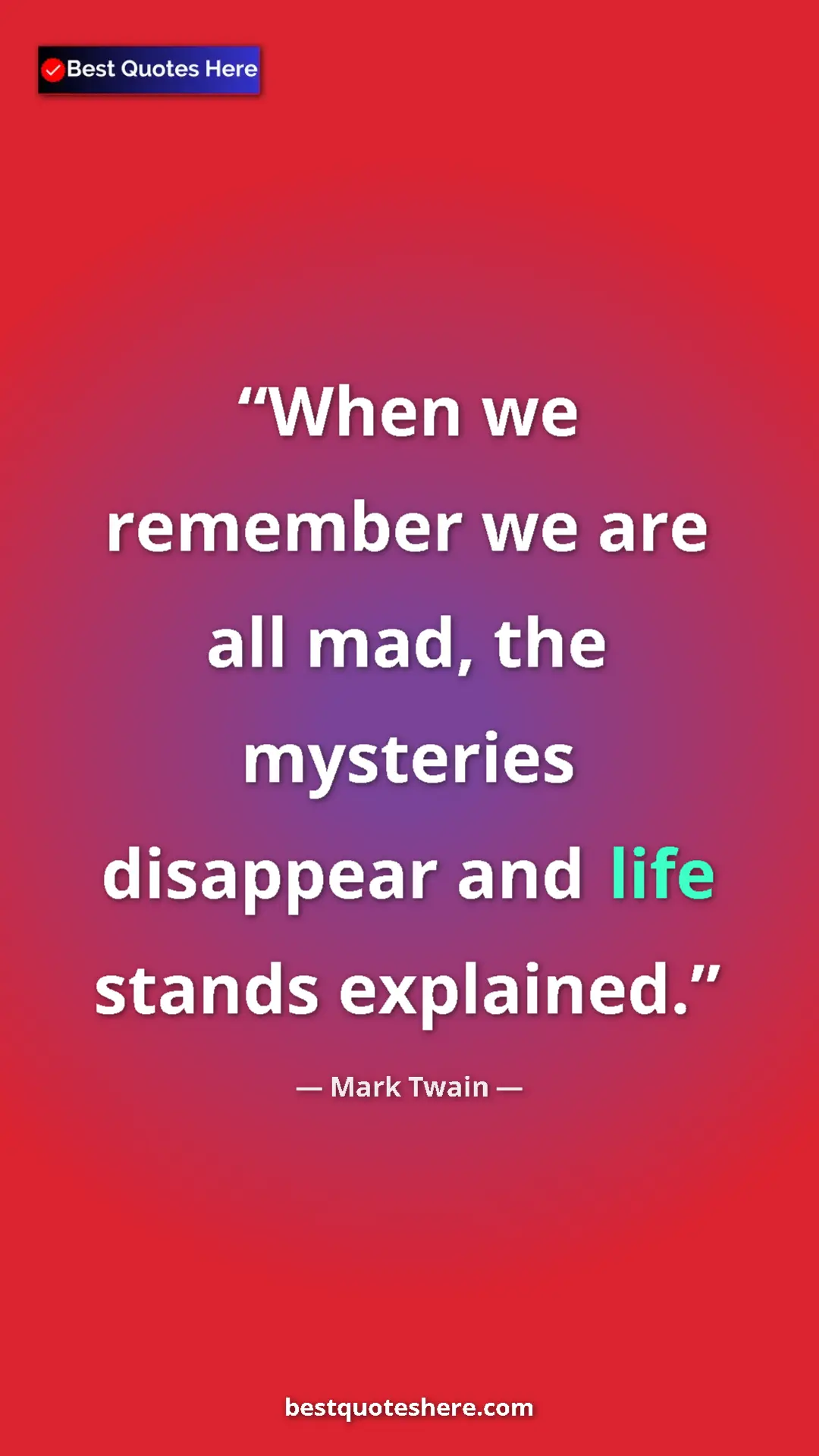 Pinterest quote poster by Mark Twain: "When we remember we are all mad, the mysteries disappear..."