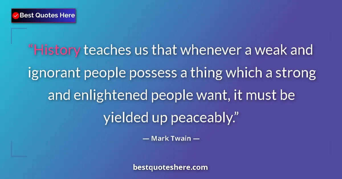 Quote by Mark Twain: History teaches us that whenever a weak and ignora