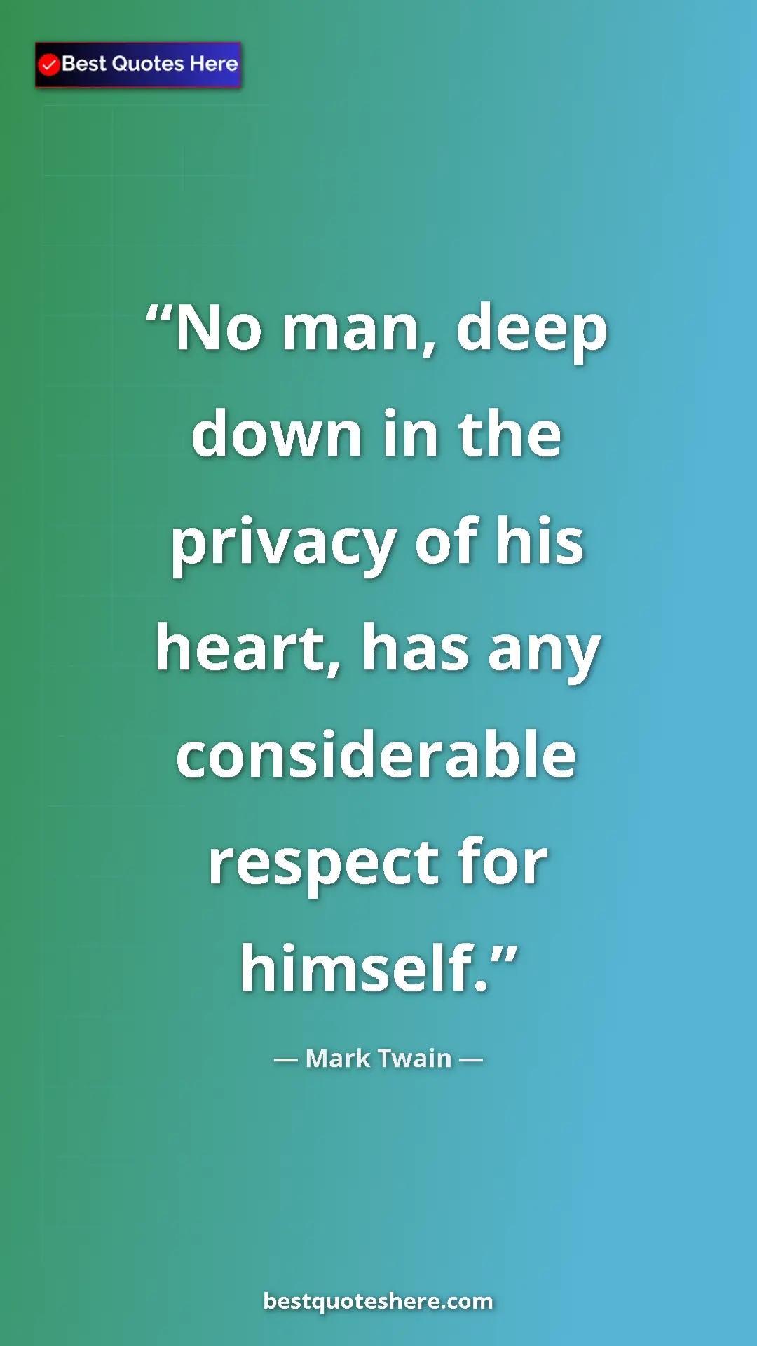 Pinterest quote poster by Mark Twain: "No man, deep down in the privacy of his heart, has any..."
