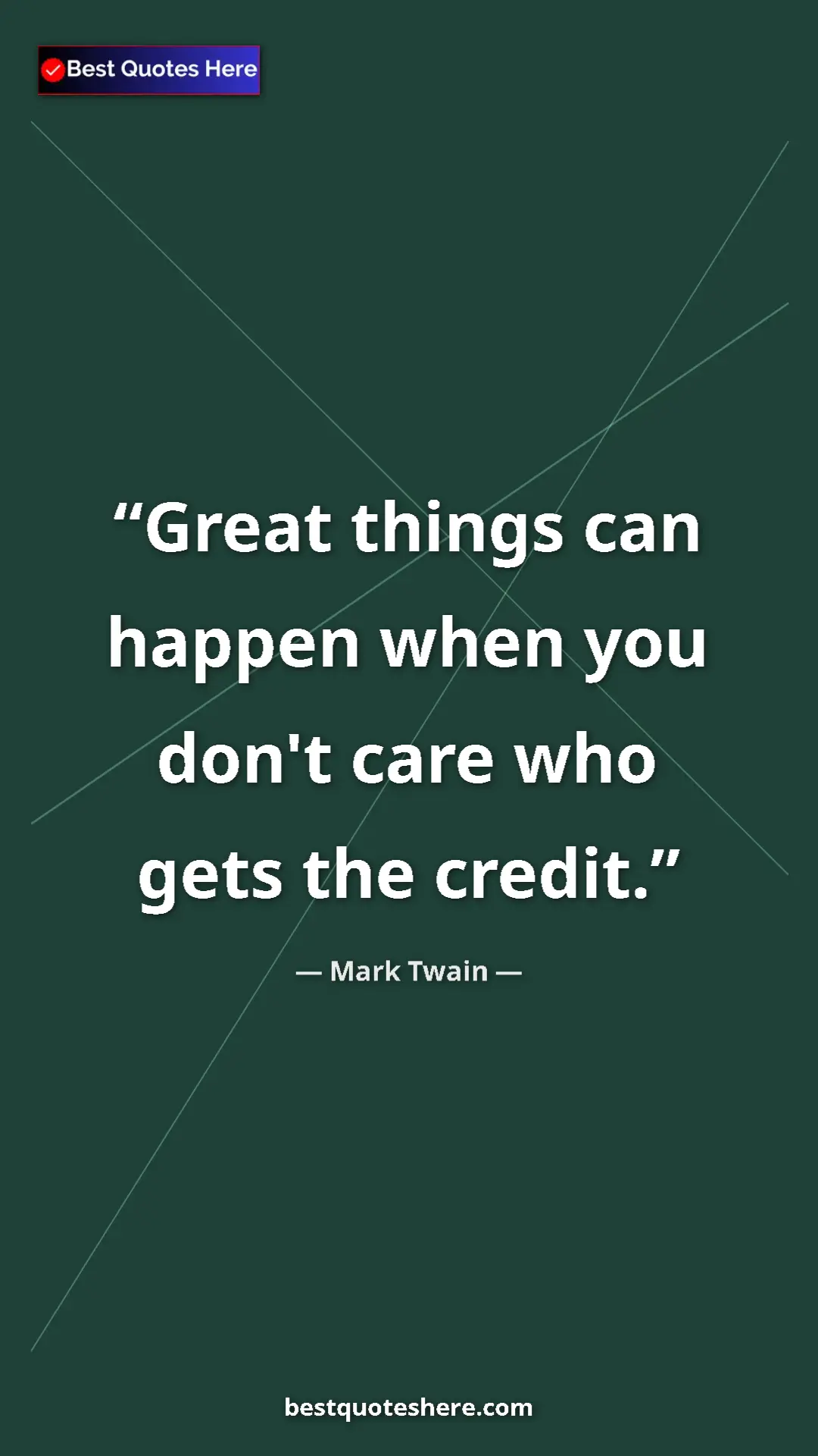 Pinterest quote poster by Mark Twain: "Great things can happen when you don't care who gets the..."