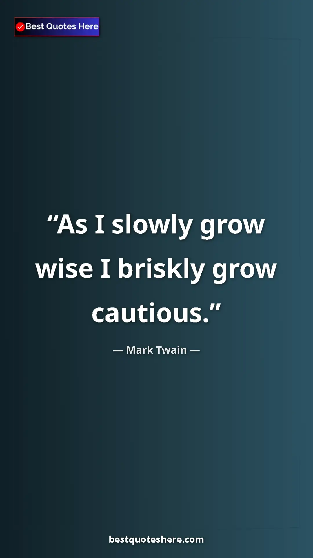 Pinterest quote poster by Mark Twain: "As I slowly grow wise I briskly grow cautious."