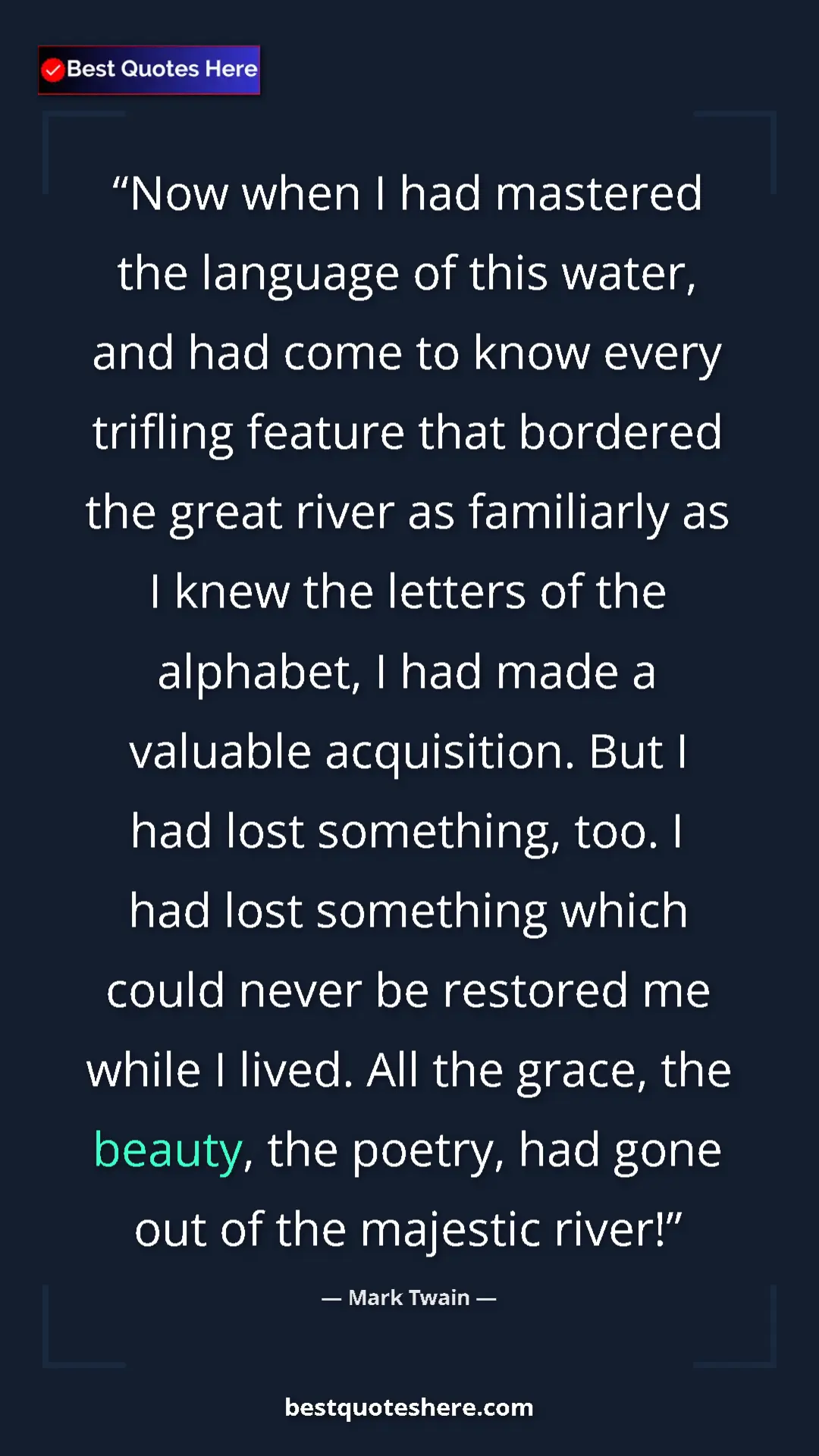 Mark Twain Quote Card: "Now when I had mastered the language of this water, and had..." Pinterest quote poster by Mark Twain: "Now when I had mastered the language of this water, and had..."