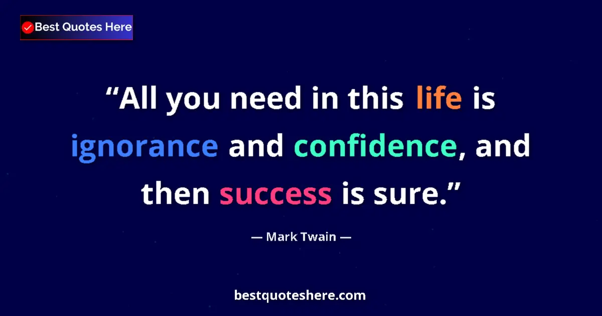 Image for the quote by Mark Twain: All you need in this life is ignorance and confidence, and then success is sure....
