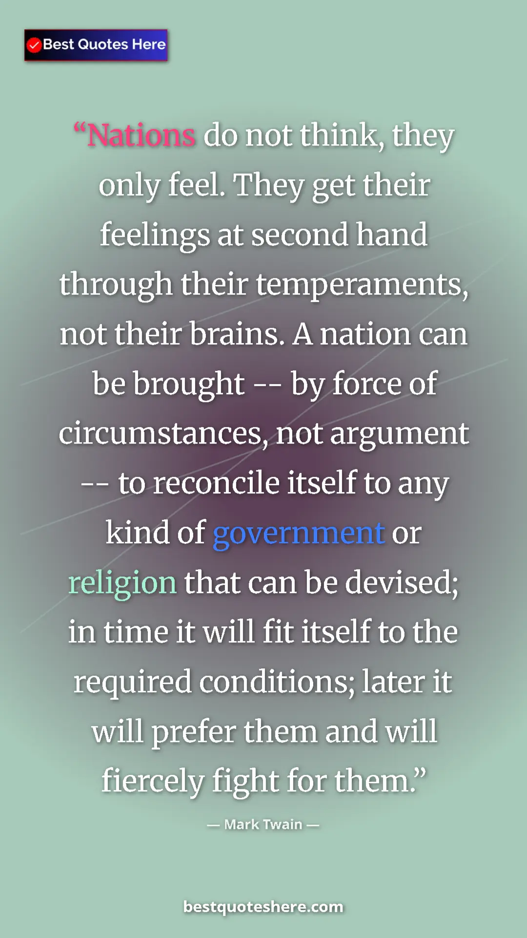 Mark Twain Quote Card: "Nations do not think, they only feel. They get their..." Pinterest quote poster by Mark Twain: "Nations do not think, they only feel. They get their..."
