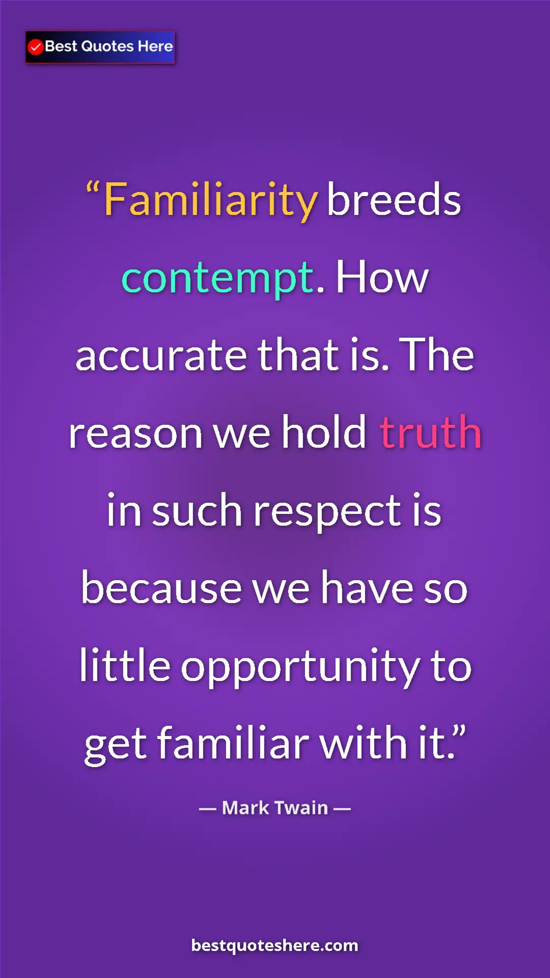 Pinterest quote poster by Mark Twain: "Familiarity breeds contempt. How accurate that is. The..."