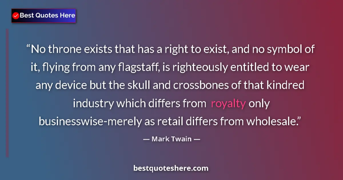 Quote by Mark Twain: No throne exists that has a right to exist, and no symbol of it, flying from any flagstaff, is right...