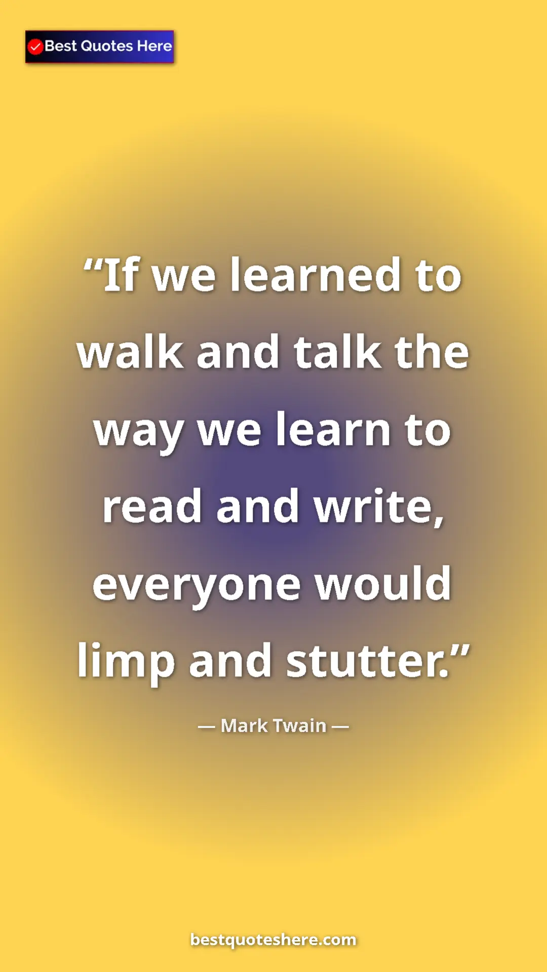 Pinterest quote poster by Mark Twain: "If we learned to walk and talk the way we learn to read and..."