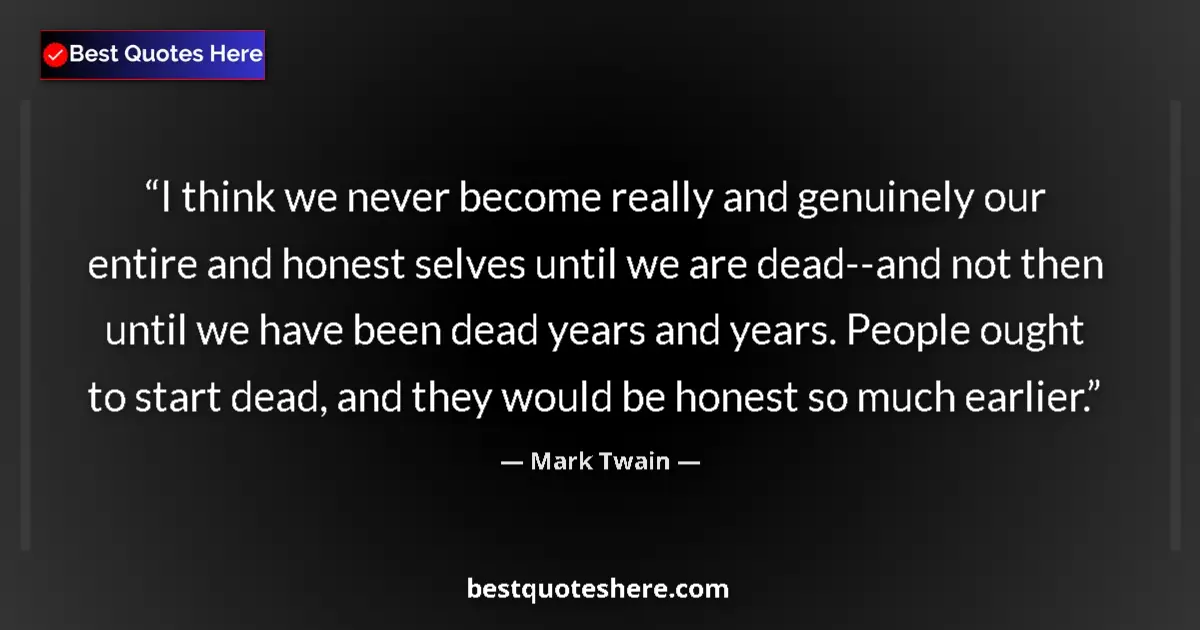 Mark Twain quote: "I think we never become really and genuinely our entire and..."