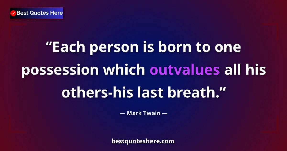 Quote by Mark Twain: Each person is born to one possession which outvalues all his others-his last breath....