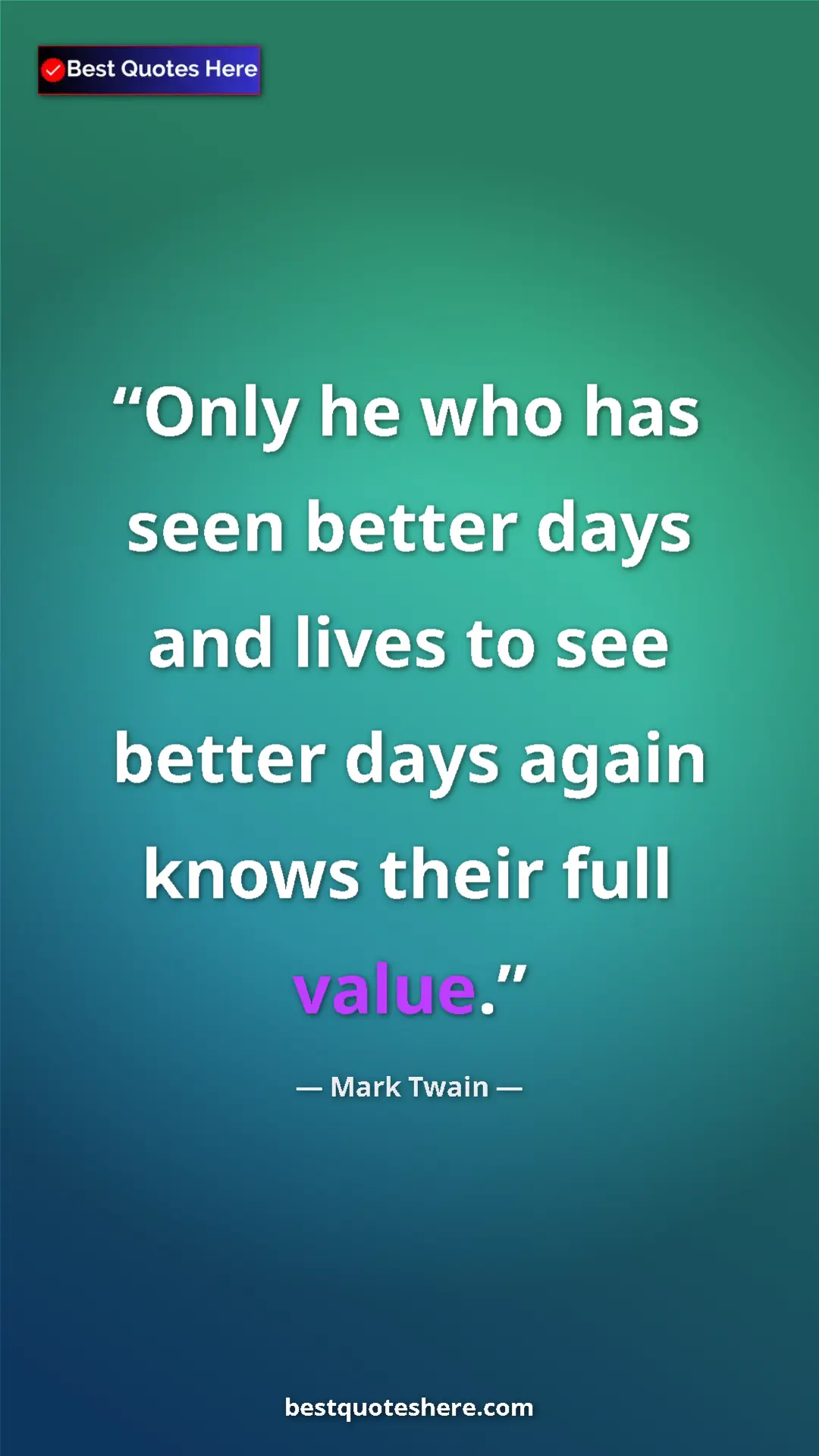 Pinterest quote poster by Mark Twain: "Only he who has seen better days and lives to see better..."