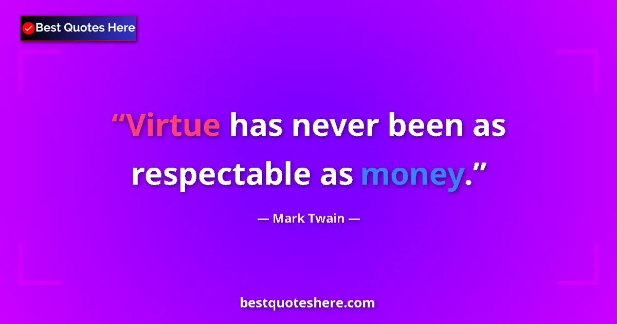 Image for the quote by Mark Twain: Virtue has never been as respectable as money....