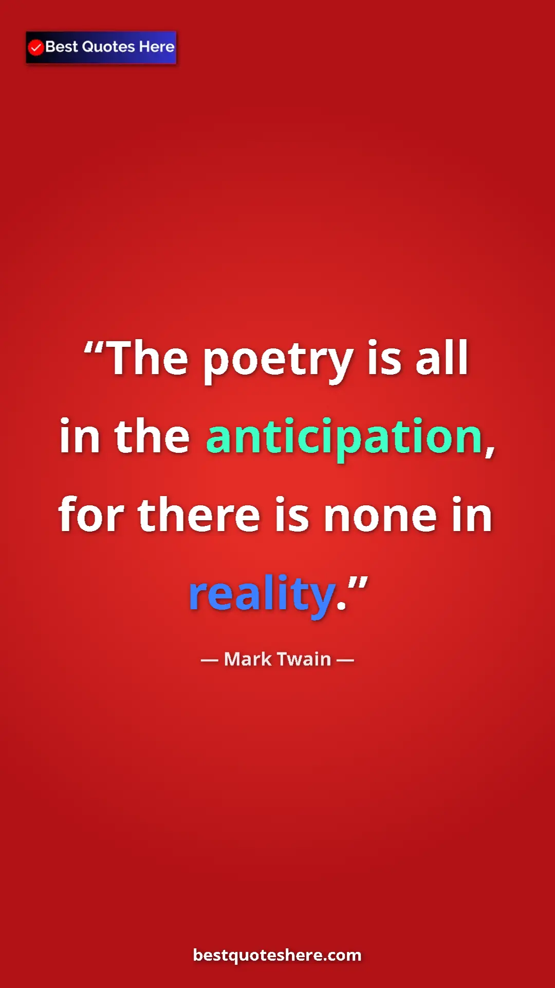 Pinterest quote poster by Mark Twain: "The poetry is all in the anticipation, for there is none in..."