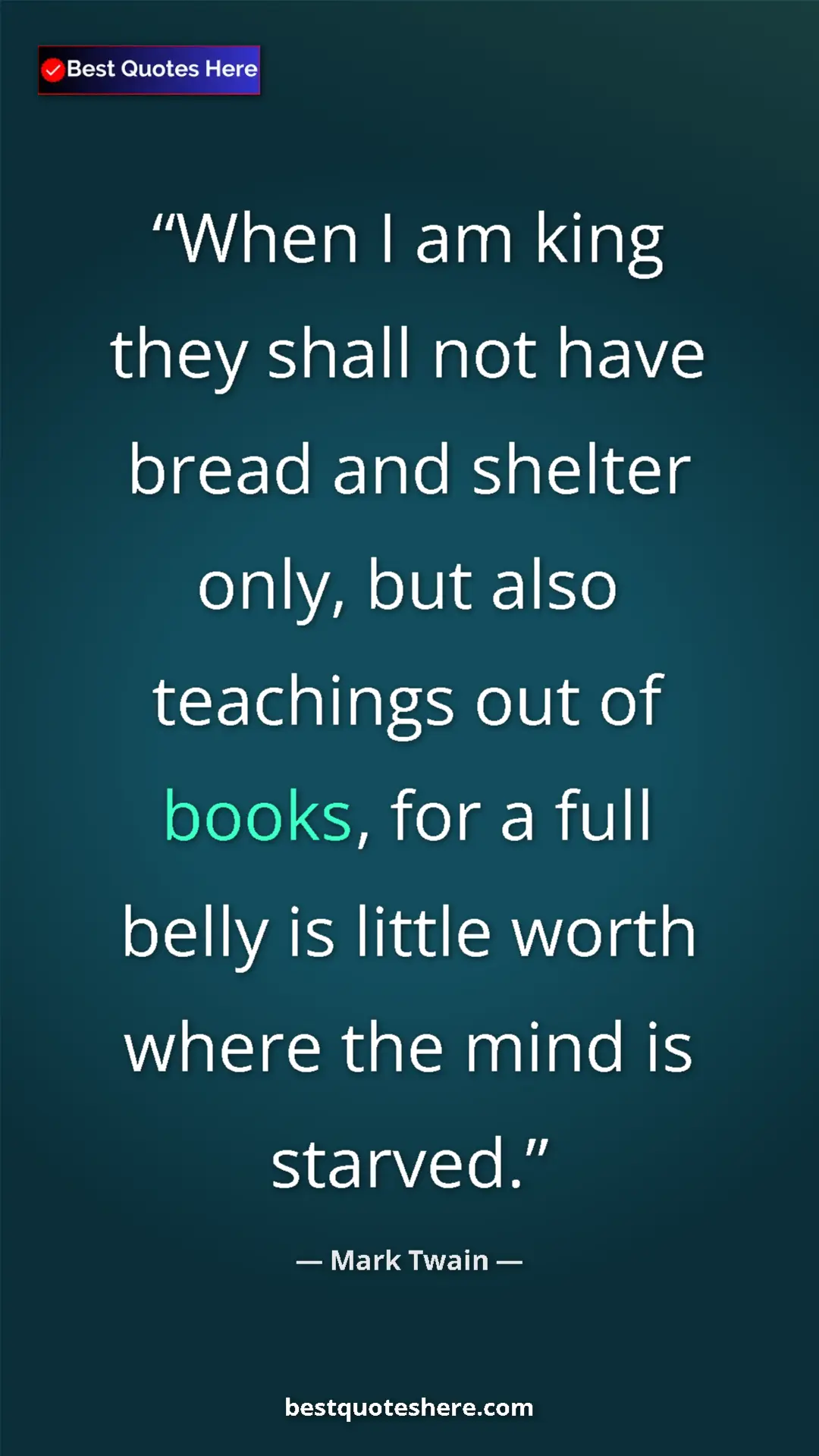 Pinterest quote poster by Mark Twain: "When I am king they shall not have bread and shelter only,..."