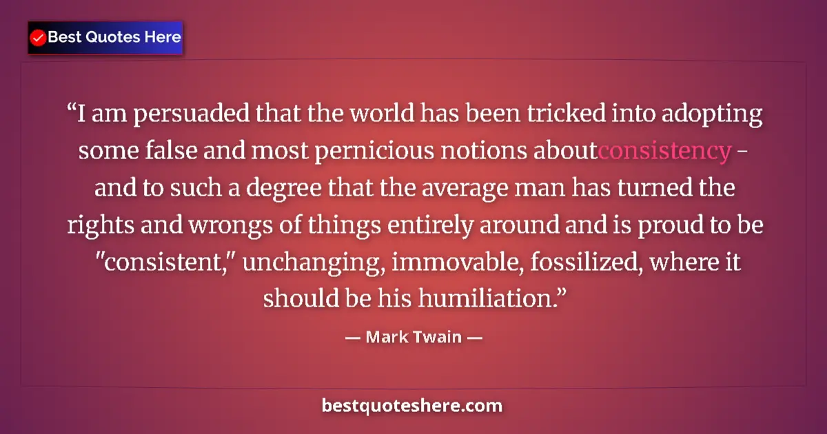 Quote by Mark Twain: I am persuaded that the world has been tricked into adopting some false and most pernicious notions ...