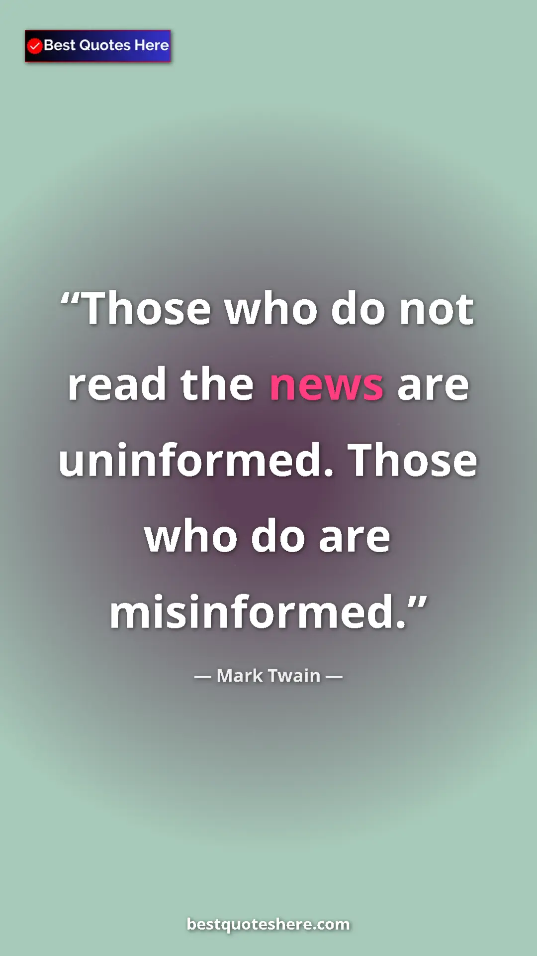 Pinterest quote poster by Mark Twain: "Those who do not read the news are uninformed. Those who do..."