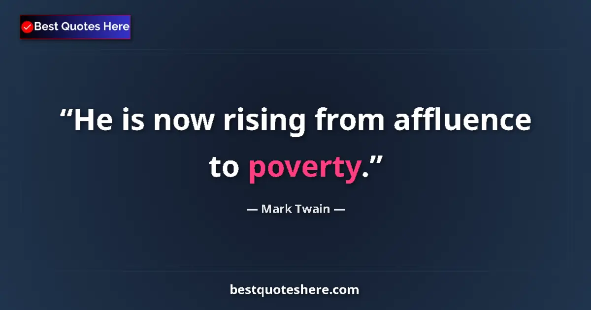 Quote by Mark Twain: He is now rising from affluence to poverty....