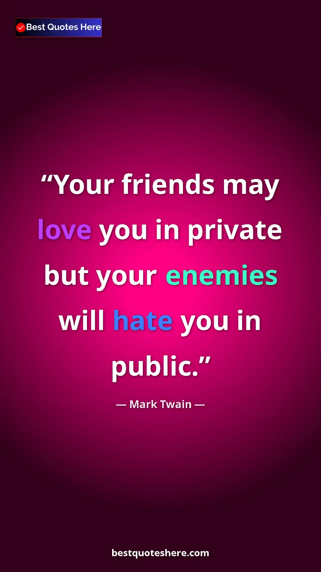Mark Twain Quote Card: "Your friends may love you in private but your enemies will h" Pinterest quote poster by Mark Twain: "Your friends may love you in private but your enemies will h"