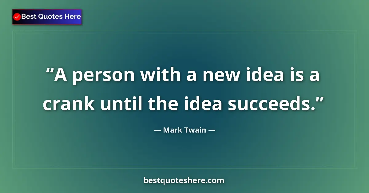Mark Twain quote: "A person with a new idea is a crank until the idea succeeds."