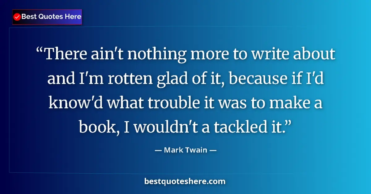 Mark Twain quote: "There ain't nothing more to write about and I'm rotten glad..."