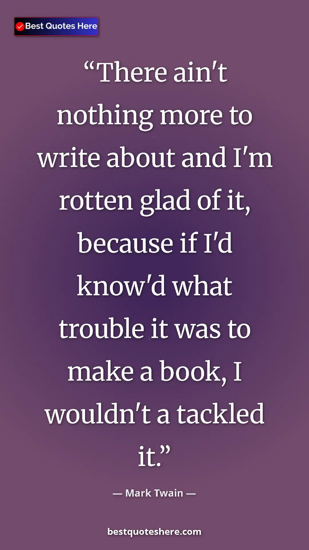 Pinterest quote poster by Mark Twain: "There ain't nothing more to write about and I'm rotten glad..."