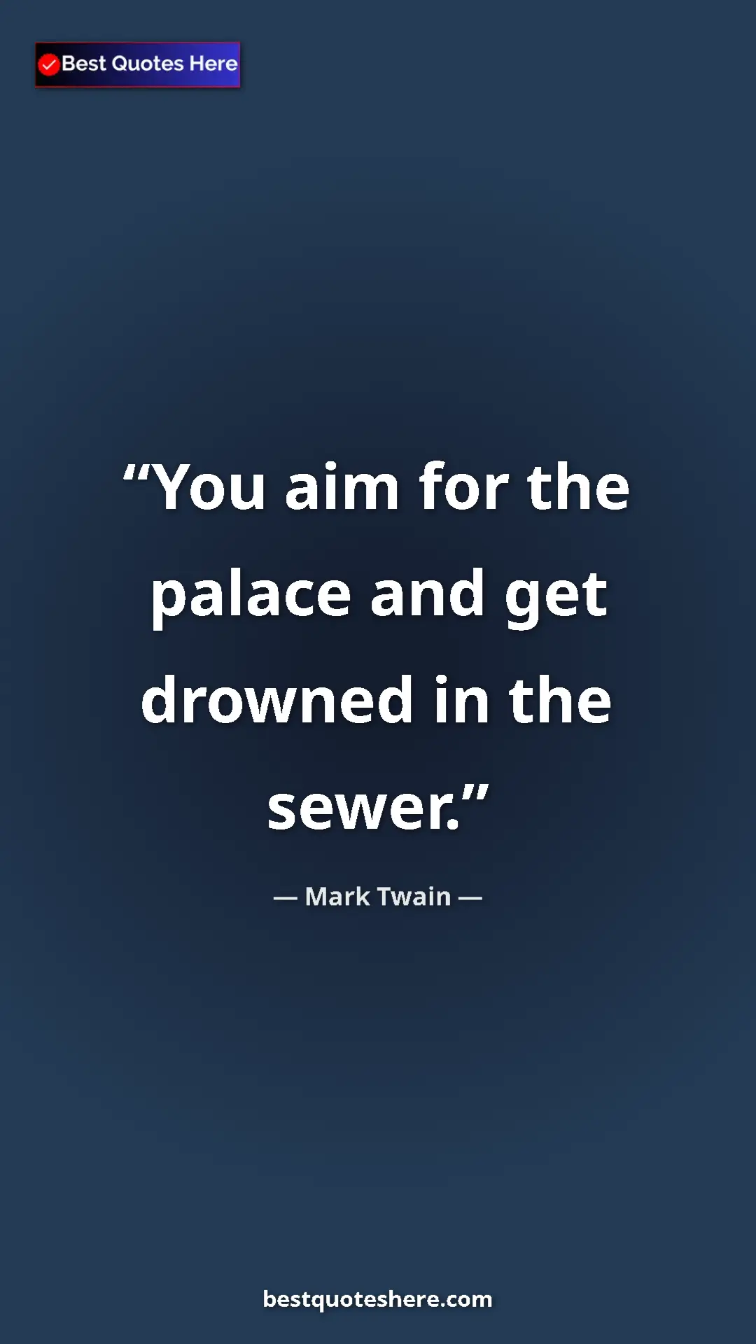 Pinterest quote poster by Mark Twain: "You aim for the palace and get drowned in the sewer."