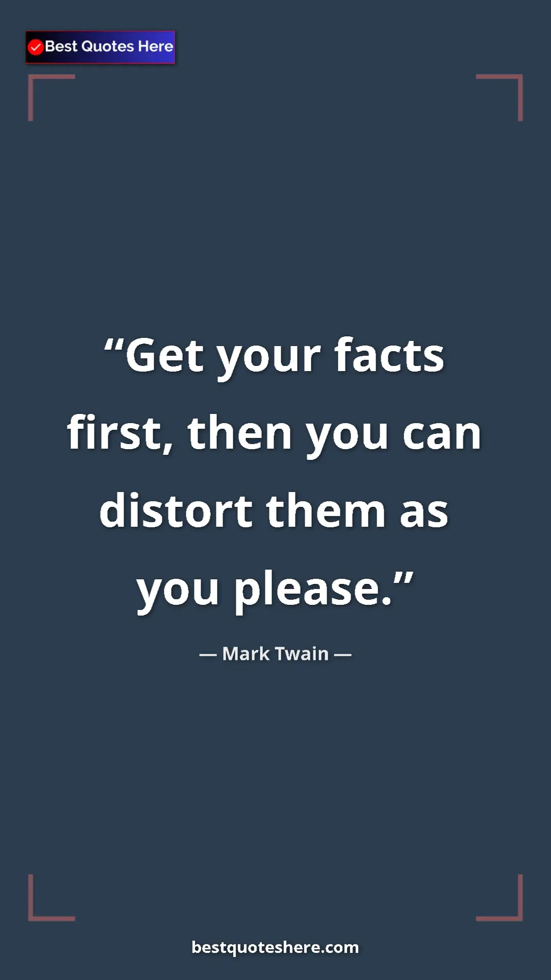 Pinterest quote poster by Mark Twain: "Get your facts first, then you can distort them as you..."