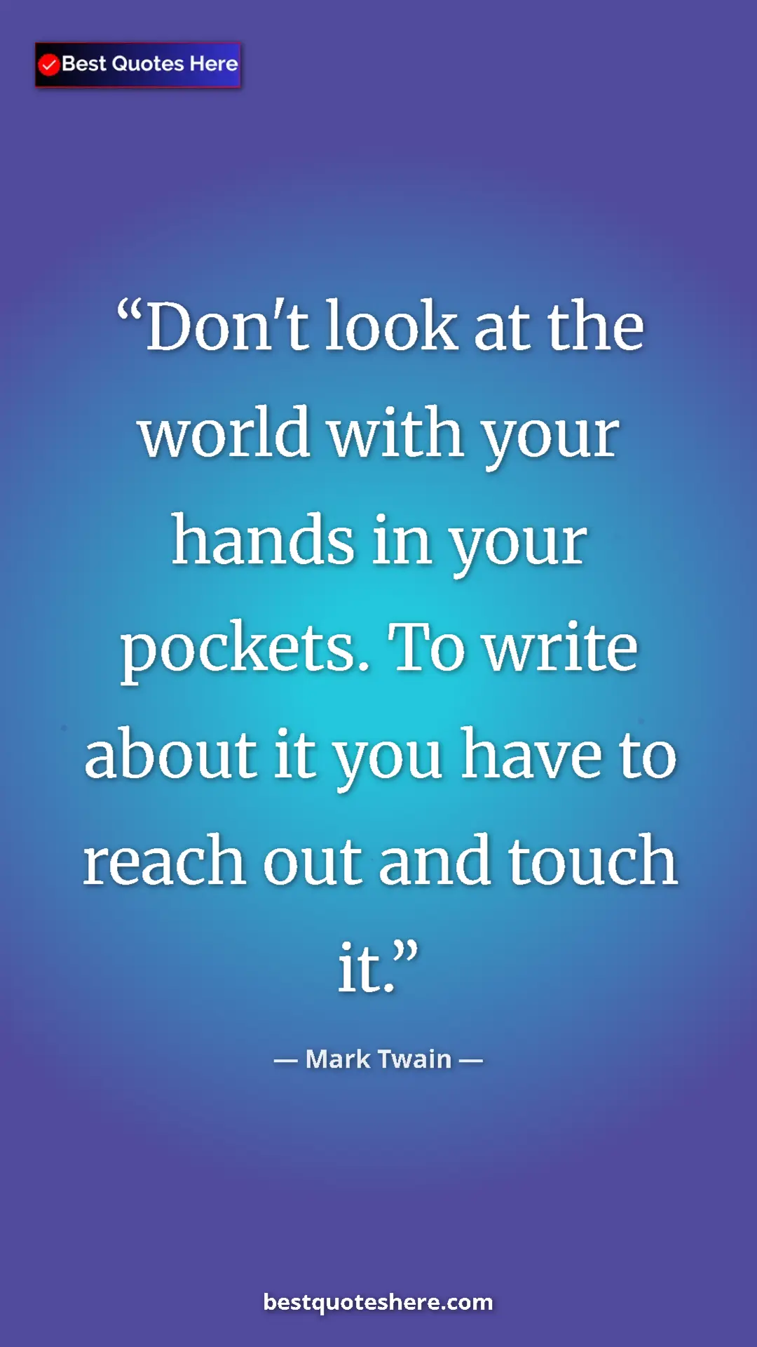 Pinterest quote poster by Mark Twain: "Don't look at the world with your hands in your pockets. To "