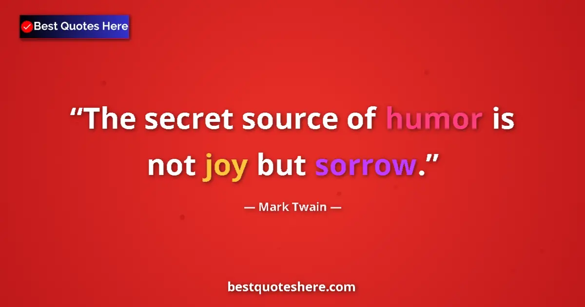 Image for the quote by Mark Twain: The secret source of humor is not joy but sorrow....