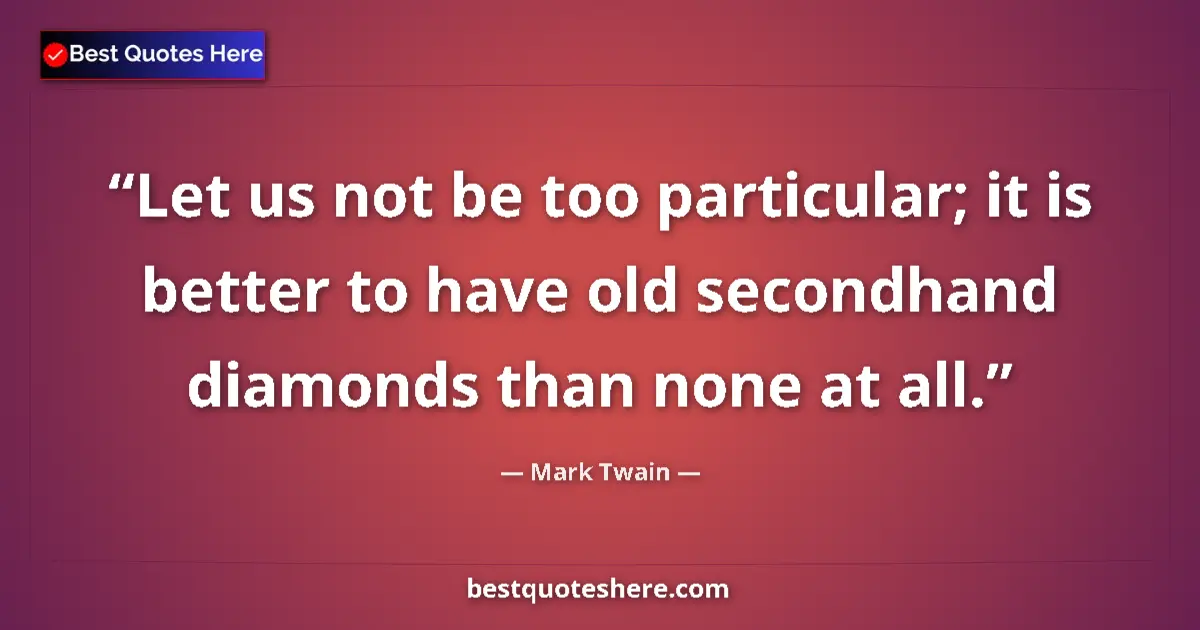 Quote by Mark Twain: Let us not be too particular; it is better to have