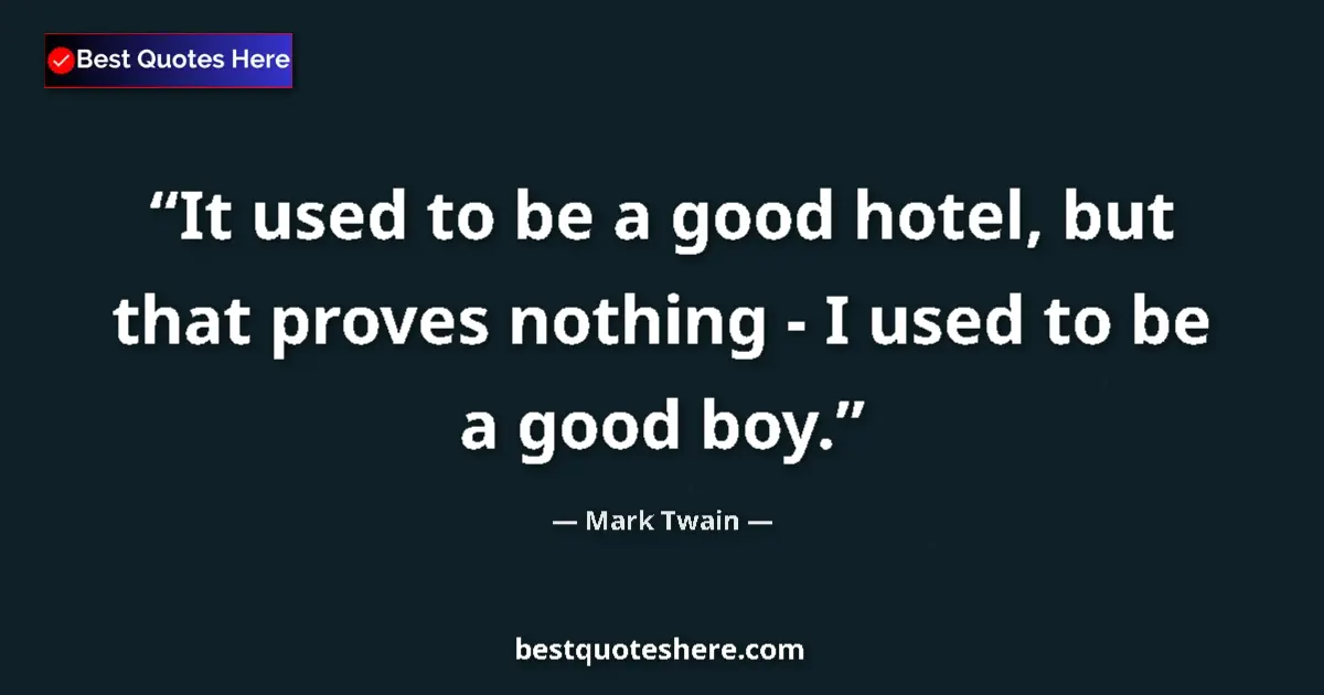 Mark Twain quote: "It used to be a good hotel, but that proves nothing - I..."