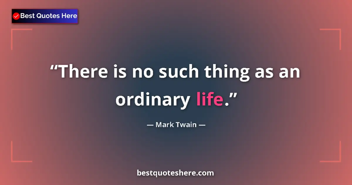 Mark Twain quote: "There is no such thing as an ordinary life."