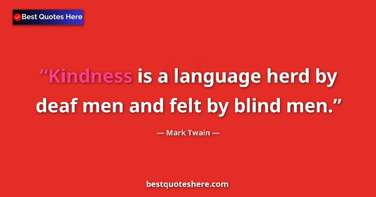 Mark Twain quote: "Kindness is a language herd by deaf men and felt by blind..."