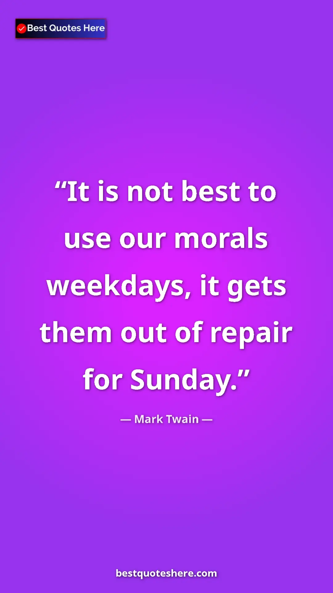 Pinterest quote poster by Mark Twain: "It is not best to use our morals weekdays, it gets them out..."