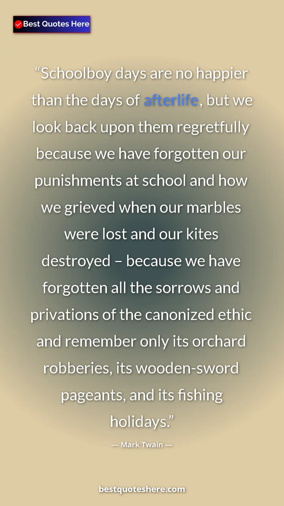Mark Twain Quote Card: "Schoolboy days are no happier than the days of afterlife,..." Pinterest quote poster by Mark Twain: "Schoolboy days are no happier than the days of afterlife,..."