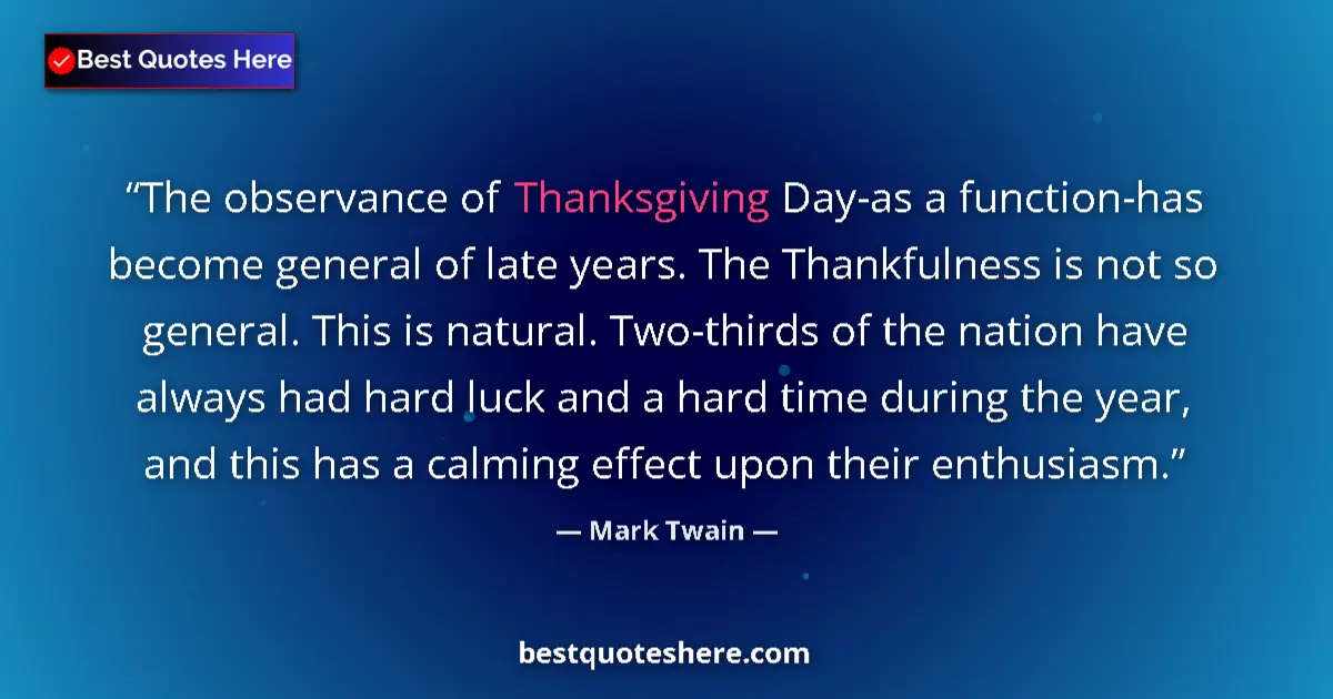Quote by Mark Twain: The observance of Thanksgiving Day-as a function-has become general of late years. The Thankfulness ...