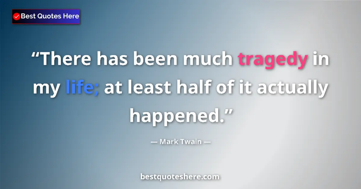 Mark Twain quote: "There has been much tragedy in my life; at least half of it..."