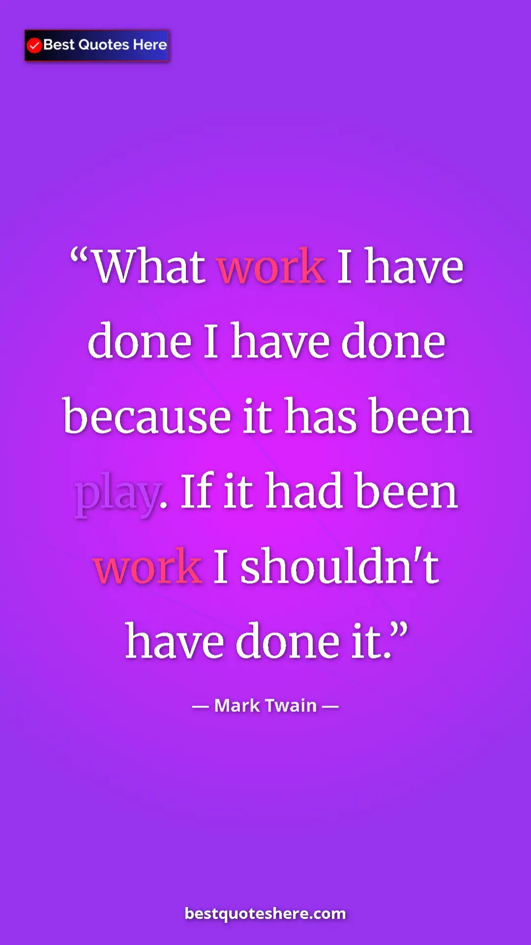 Pinterest quote poster by Mark Twain: "What work I have done I have done because it has been play...."