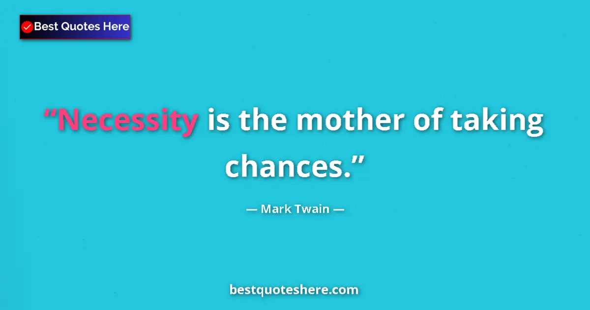 Image for the quote by Mark Twain: Necessity is the mother of taking chances....