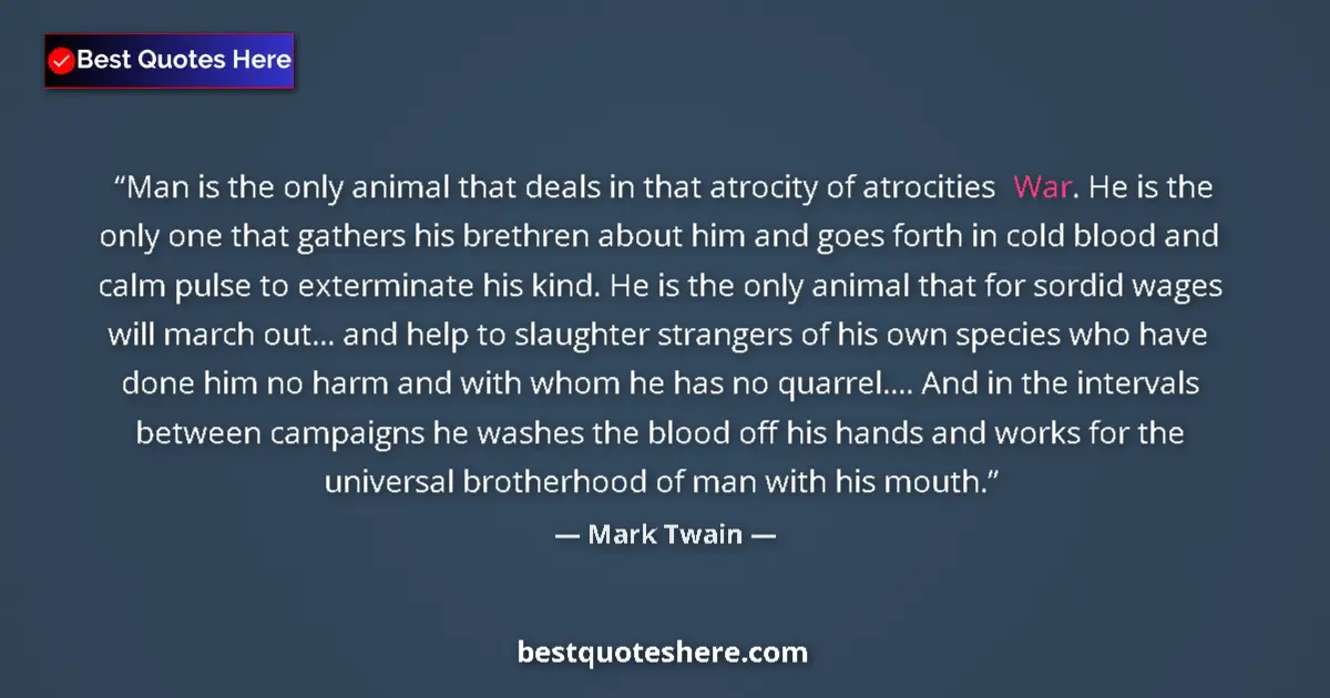 Quote by Mark Twain: Man is the only animal that deals in that atrocity