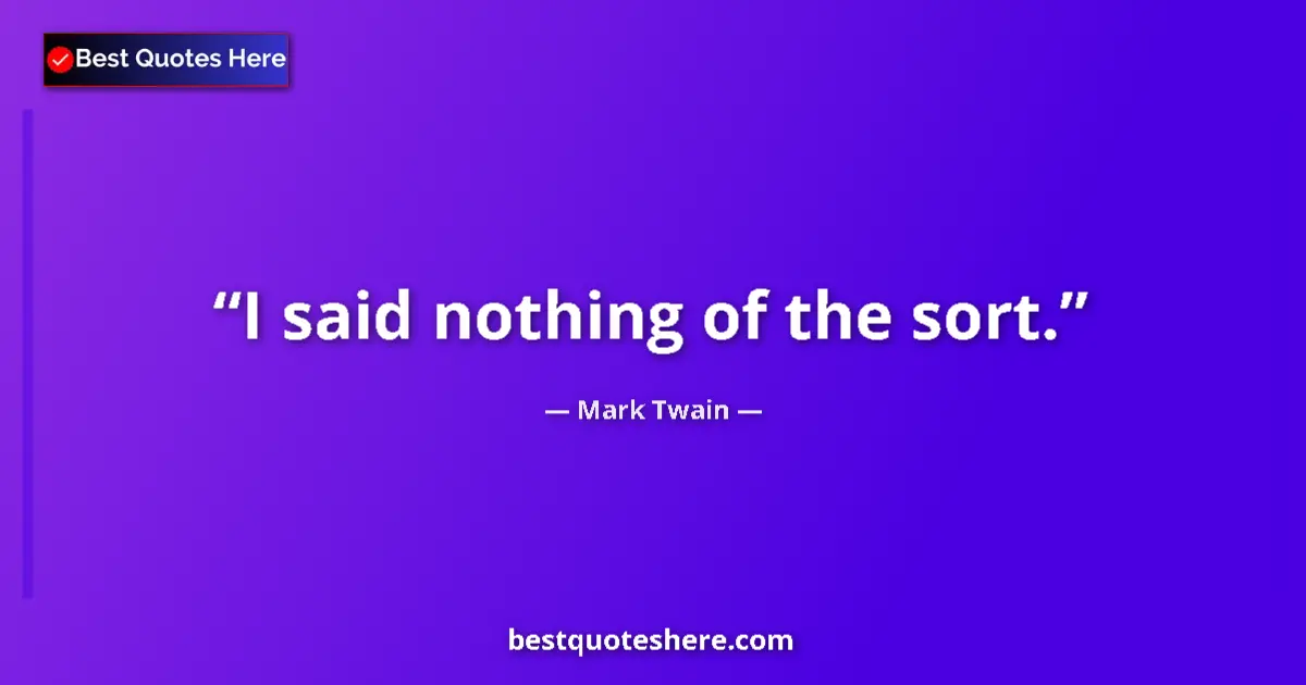 Quote by Mark Twain: I said nothing of the sort....