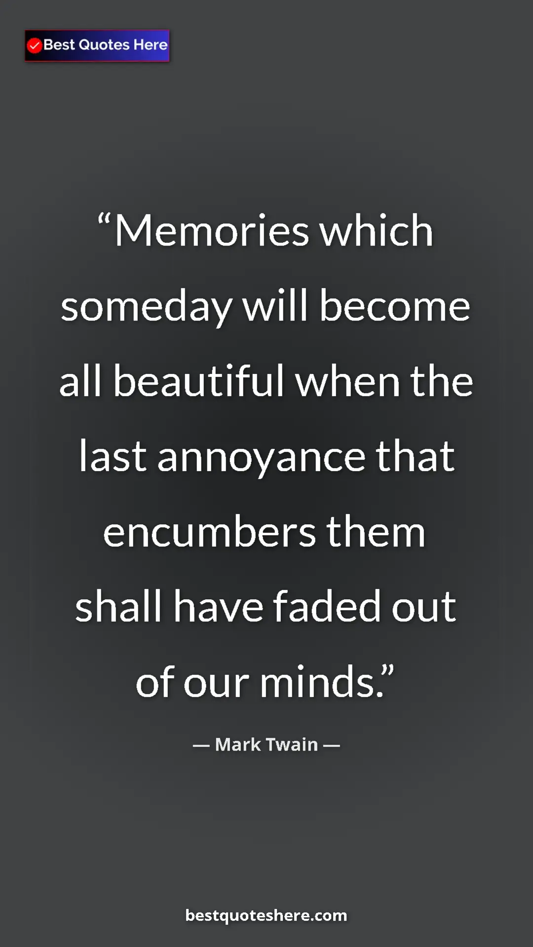 Pinterest quote poster by Mark Twain: "Memories which someday will become all beautiful when the..."