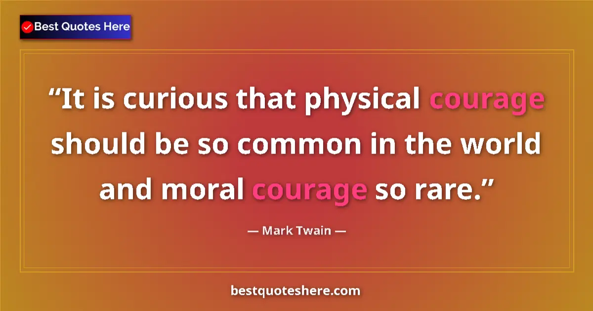Quote by Mark Twain: It is curious that physical courage should be so c