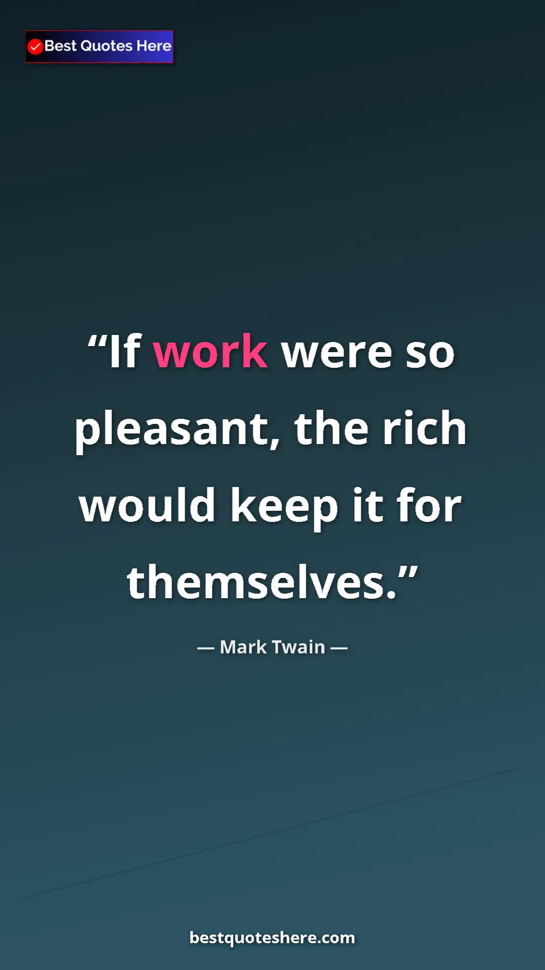 Pinterest quote poster by Mark Twain: "If work were so pleasant, the rich would keep it for..."